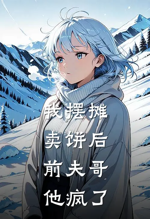 我摆摊卖饼后，前夫哥他疯了