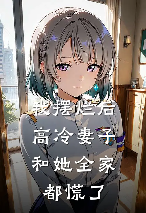 我摆烂后，高冷妻子和她全家都慌了