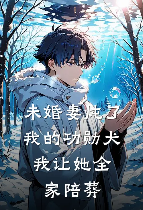 未婚妻炖了我的功勋犬，我让她全家陪葬