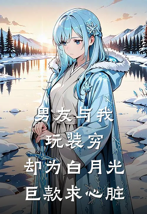 男友与我玩装穷，却为白月光巨款求心脏