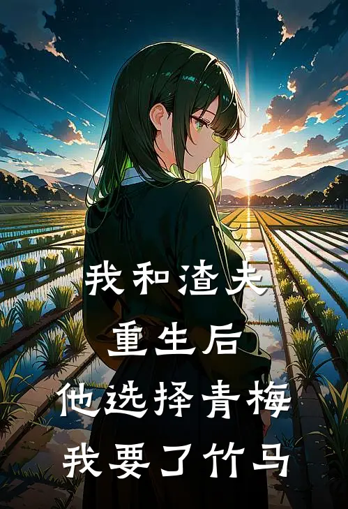 我和渣夫重生后，他选择青梅我要了竹马