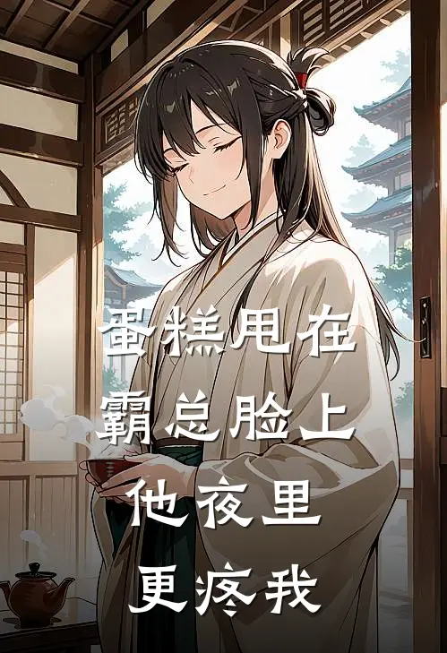 蛋糕甩在霸总脸上，他夜里更疼我