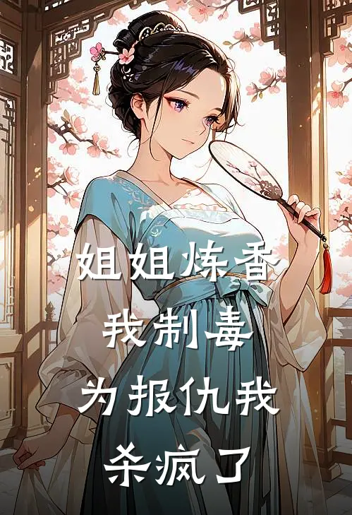 姐姐炼香我制毒，为报仇我杀疯了