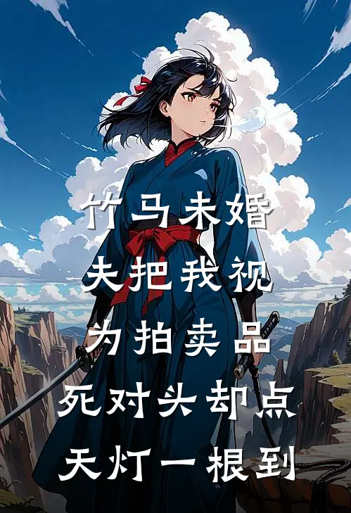 竹马未婚夫把我视为拍卖品，死对头却点天灯一根到