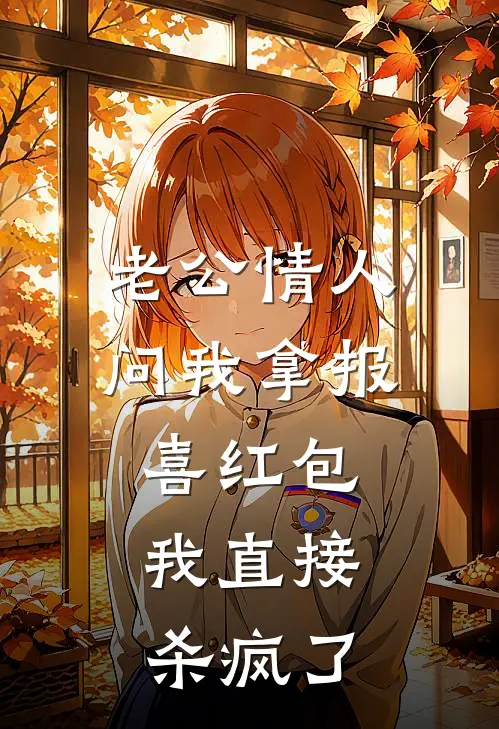 老公情人问我拿报喜红包，我直接杀疯了王海情张建远最新完结小说推荐_在线免费小说老公情人问我拿报喜红包，我直接杀疯了(王海情张建远)