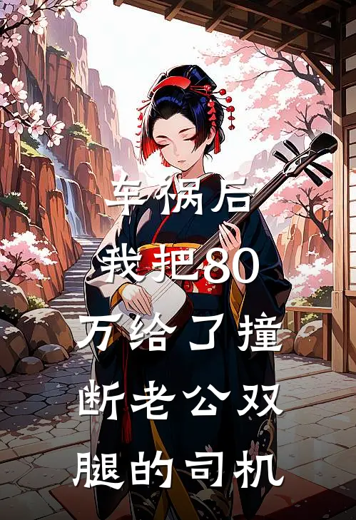 车祸后，我把80万给了撞断老公双腿的司机(周浩婉婉)在线阅读免费小说_最新章节列表车祸后，我把80万给了撞断老公双腿的司机(周浩婉婉)