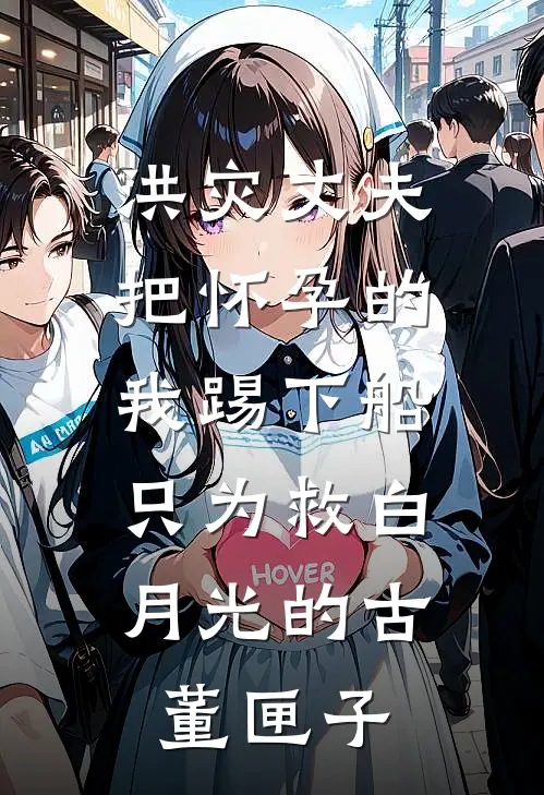 洪灾丈夫把怀孕的我踢下船，只为救白月光的古董匣子(周京隽以棠)完整版免费全文阅读_最热门小说洪灾丈夫把怀孕的我踢下船，只为救白月光的古董匣子周京隽以棠