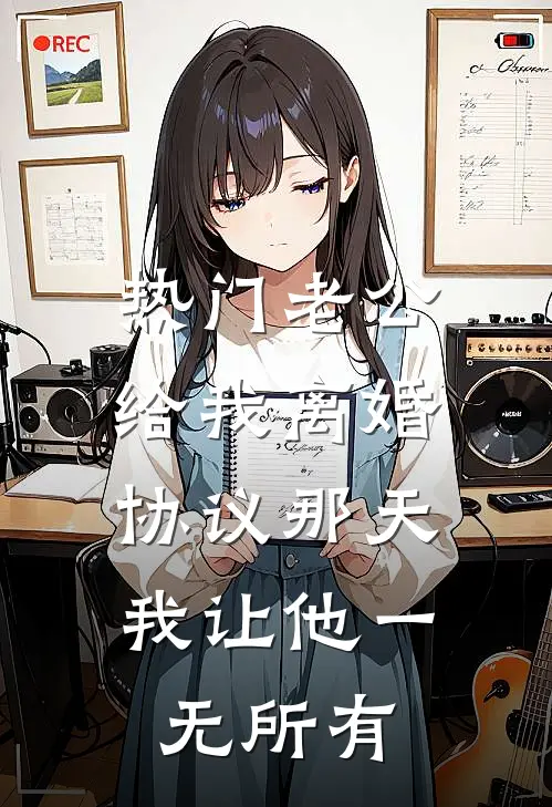 [热门]老公给我离婚协议那天，我让他一无所有