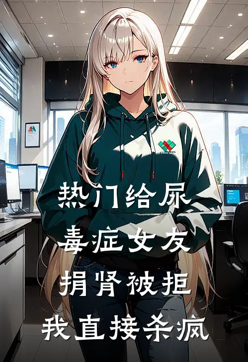 [热门]给尿毒症女友捐肾被拒，我直接杀疯(王宴清林雪)最新章节在线阅读_([热门]给尿毒症女友捐肾被拒，我直接杀疯)最新章节在线阅读