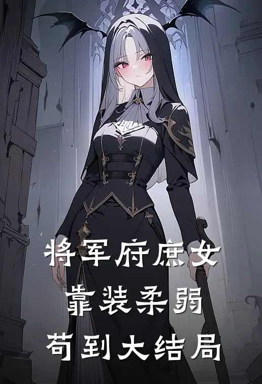 将军府庶女靠装柔弱，苟到大结局金琼金大勇完整版小说全文免费阅读_最新章节列表将军府庶女靠装柔弱，苟到大结局(金琼金大勇)