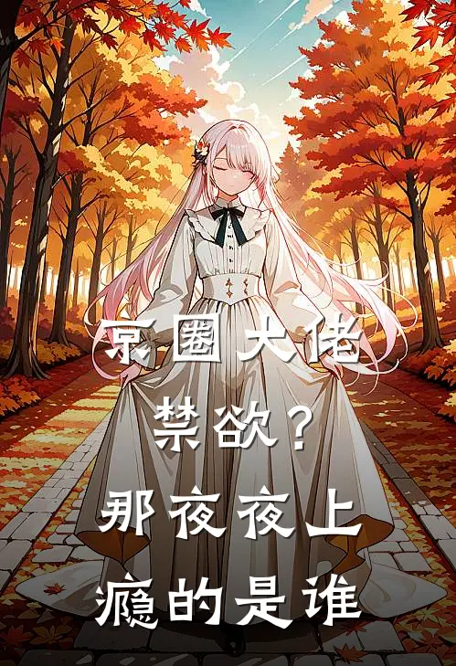 京圈大佬禁欲？那夜夜上瘾的是谁(顾明姝席冶)热门网络小说推荐_免费完结版小说京圈大佬禁欲？那夜夜上瘾的是谁(顾明姝席冶)