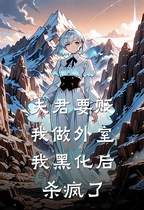 夫君要贬我做外室，我黑化后杀疯了南枝莞莞完本完结小说_完本完结小说夫君要贬我做外室，我黑化后杀疯了(南枝莞莞)