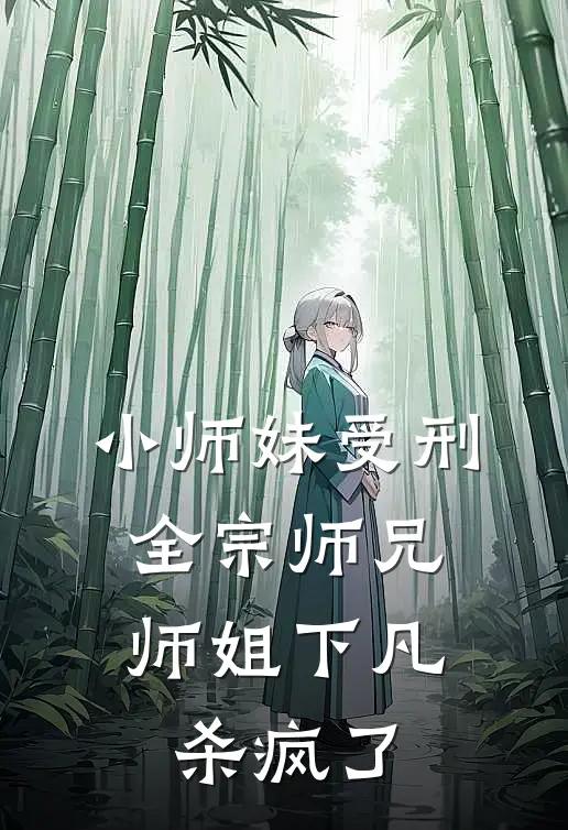 小师妹受刑，全宗师兄师姐下凡杀疯了桑桑青鸾最新更新小说_在线阅读免费小说小师妹受刑，全宗师兄师姐下凡杀疯了桑桑青鸾