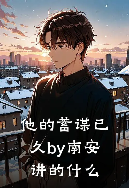 他的蓄谋已久by南安讲的什么