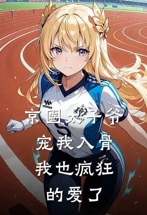 京圈太子爷宠我入骨,我也疯狂的爱了