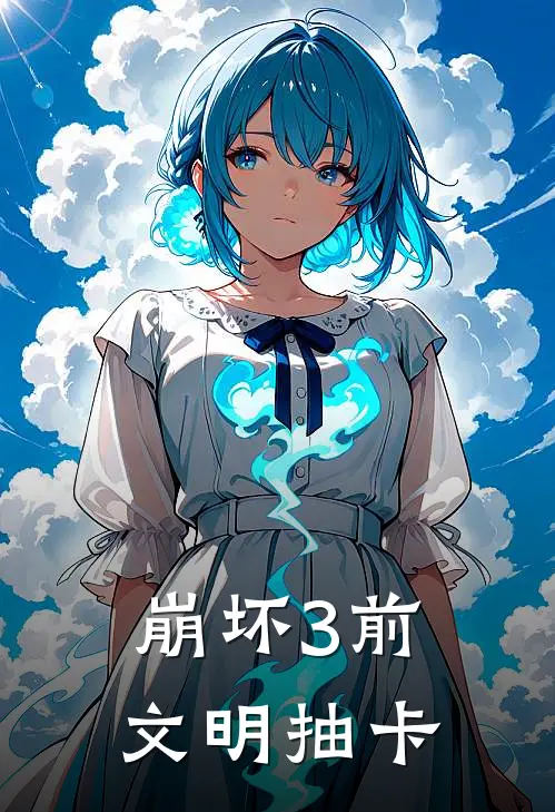 崩坏3前文明抽卡周砚爱莉希雅免费完结小说_完本完结小说崩坏3前文明抽卡(周砚爱莉希雅)