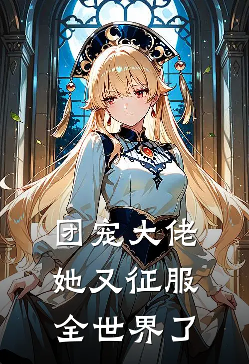 团宠大佬她又征服全世界了(宋妗姜之)完结小说_热门小说推荐团宠大佬她又征服全世界了宋妗姜之