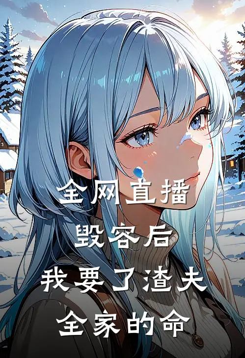 赵鹏姜离《全网直播毁容后，我要了渣夫全家的命》全文免费阅读_全网直播毁容后，我要了渣夫全家的命全集在线阅读