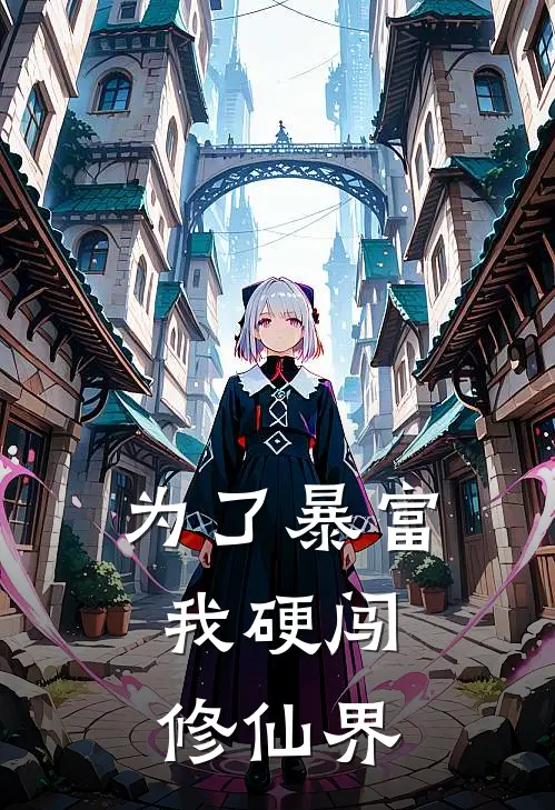 为了暴富，我硬闯修仙界杜清卿谢云舒完结小说大全_免费小说在哪看为了暴富，我硬闯修仙界(杜清卿谢云舒)