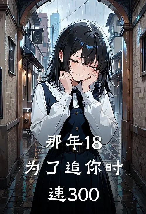 那年18，为了追你时速300(郭昊岑林)免费阅读_无弹窗全文免费阅读那年18，为了追你时速300郭昊岑林